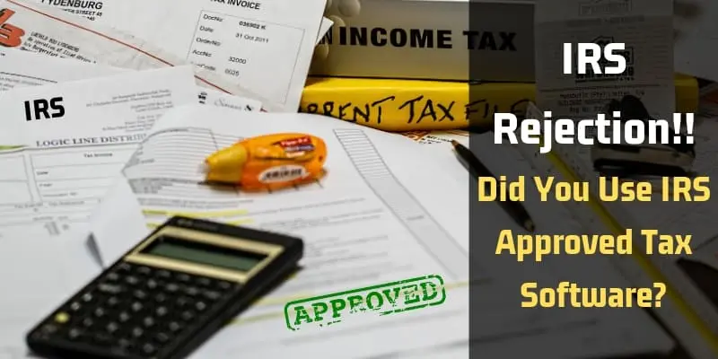 IRS Rejection!! Did You Use IRS Approved Tax Software?